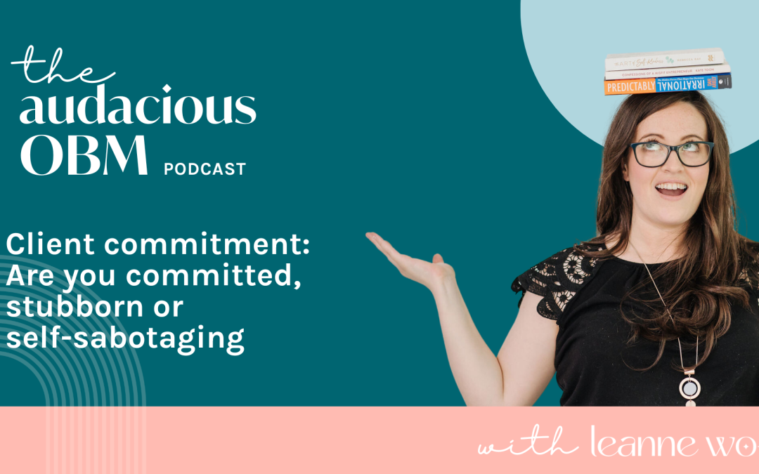 Client commitment: Are you committed, stubborn or self-sabotaging?